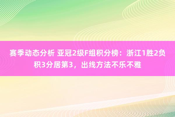 赛季动态分析 亚冠2级F组积分榜：浙江1胜2负积3分居第3，出线方法不乐不雅