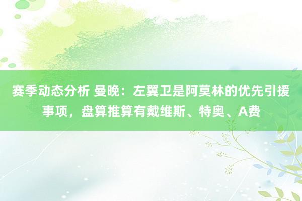 赛季动态分析 曼晚：左翼卫是阿莫林的优先引援事项，盘算推算有戴维斯、特奥、A费