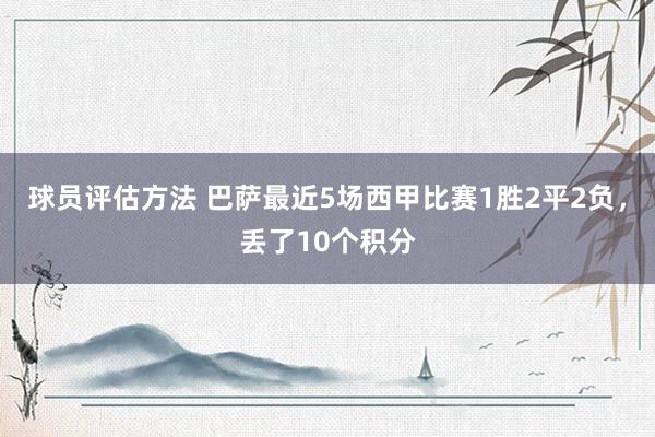 球员评估方法 巴萨最近5场西甲比赛1胜2平2负，丢了10个积分