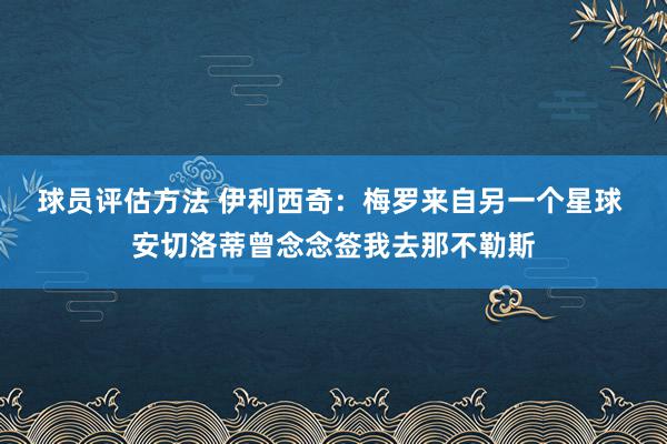 球员评估方法 伊利西奇：梅罗来自另一个星球 安切洛蒂曾念念签我去那不勒斯