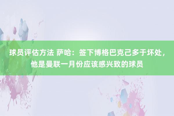 球员评估方法 萨哈：签下博格巴克己多于坏处，他是曼联一月份应该感兴致的球员