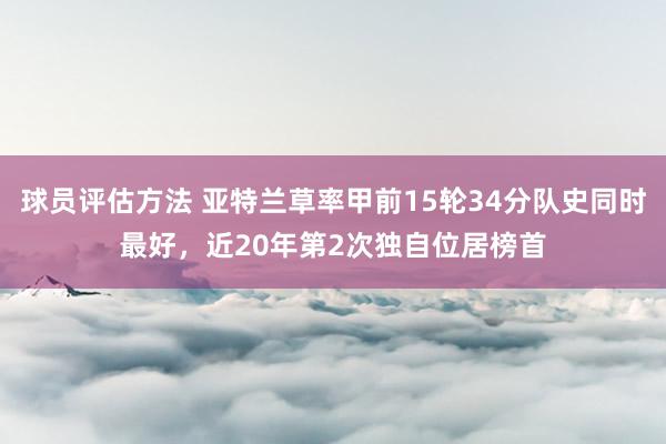 球员评估方法 亚特兰草率甲前15轮34分队史同时最好，近20年第2次独自位居榜首