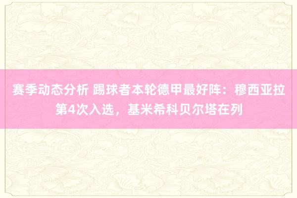 赛季动态分析 踢球者本轮德甲最好阵：穆西亚拉第4次入选，基米希科贝尔塔在列