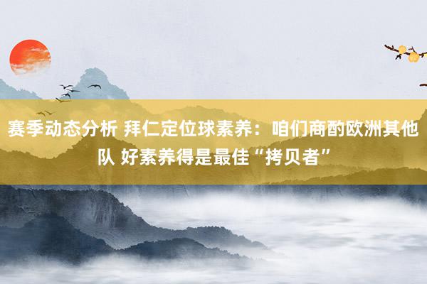 赛季动态分析 拜仁定位球素养：咱们商酌欧洲其他队 好素养得是最佳“拷贝者”