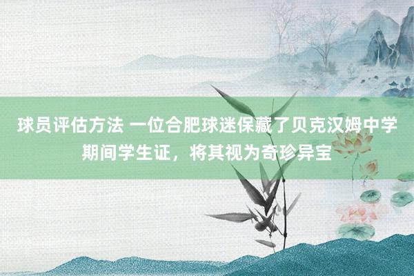 球员评估方法 一位合肥球迷保藏了贝克汉姆中学期间学生证，将其视为奇珍异宝