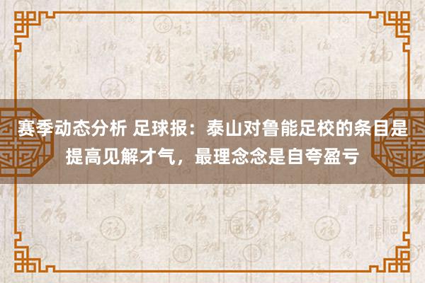 赛季动态分析 足球报：泰山对鲁能足校的条目是提高见解才气，最理念念是自夸盈亏