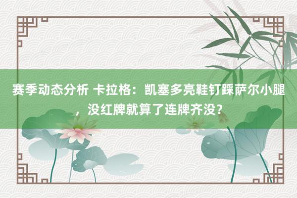 赛季动态分析 卡拉格：凯塞多亮鞋钉踩萨尔小腿，没红牌就算了连牌齐没？