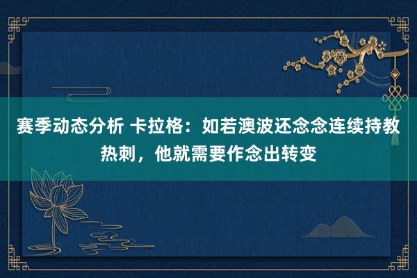 赛季动态分析 卡拉格：如若澳波还念念连续持教热刺，他就需要作念出转变