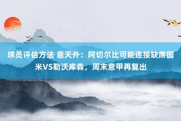 球员评估方法 意天外：阿切尔比可能连接缺席国米VS勒沃库森，周末意甲再复出