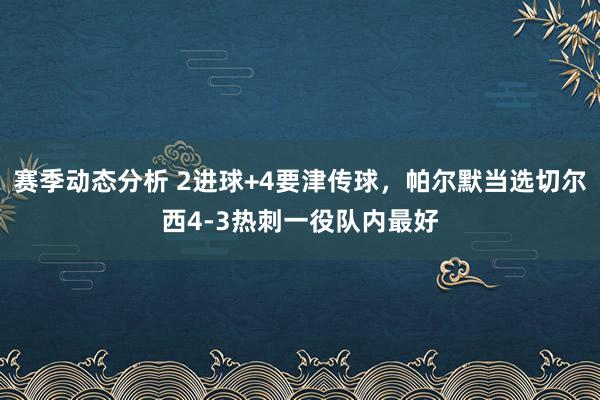 赛季动态分析 2进球+4要津传球，帕尔默当选切尔西4-3热刺一役队内最好