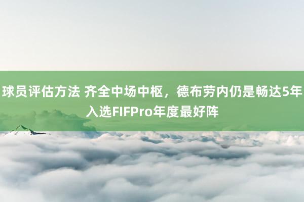 球员评估方法 齐全中场中枢，德布劳内仍是畅达5年入选FIFPro年度最好阵